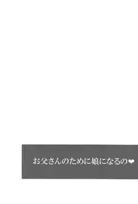 [Tottototomekichi (Tomekichi)] Otou-san no Tame ni Musume ni Naru no